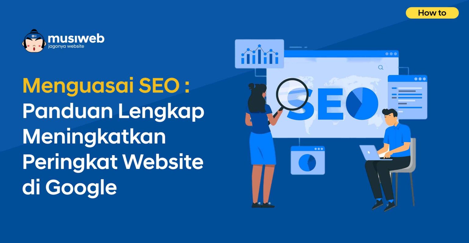 Menguasai SEO: Panduan Lengkap Meningkatkan Peringkat Website di Google